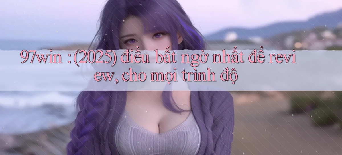97win   Đăng Nhập App Game   Mọi Lúc