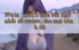 97win (2025) điều bất ngờ nhất để review, cho mọi trình độ