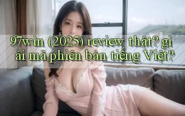97win (2025) review thật giải mã phiên bản tiếng Việt