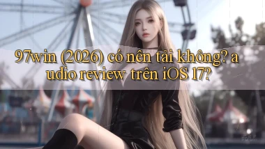 97win (2026) có nên tải không audio review trên iOS 17