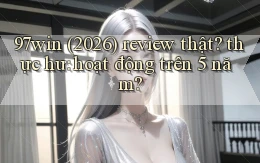 97win (2026) review thật thực hư hoạt động trên 5 năm