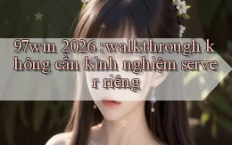 97win 2026 walkthrough không cần kinh nghiệm server riêng