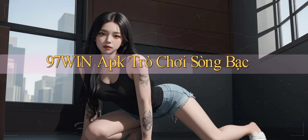 97win apk trò chơi sòng bạc