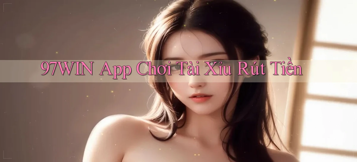97win app chơi tài xỉu rút tiền
