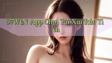 97win app chơi tài xỉu rút tiền