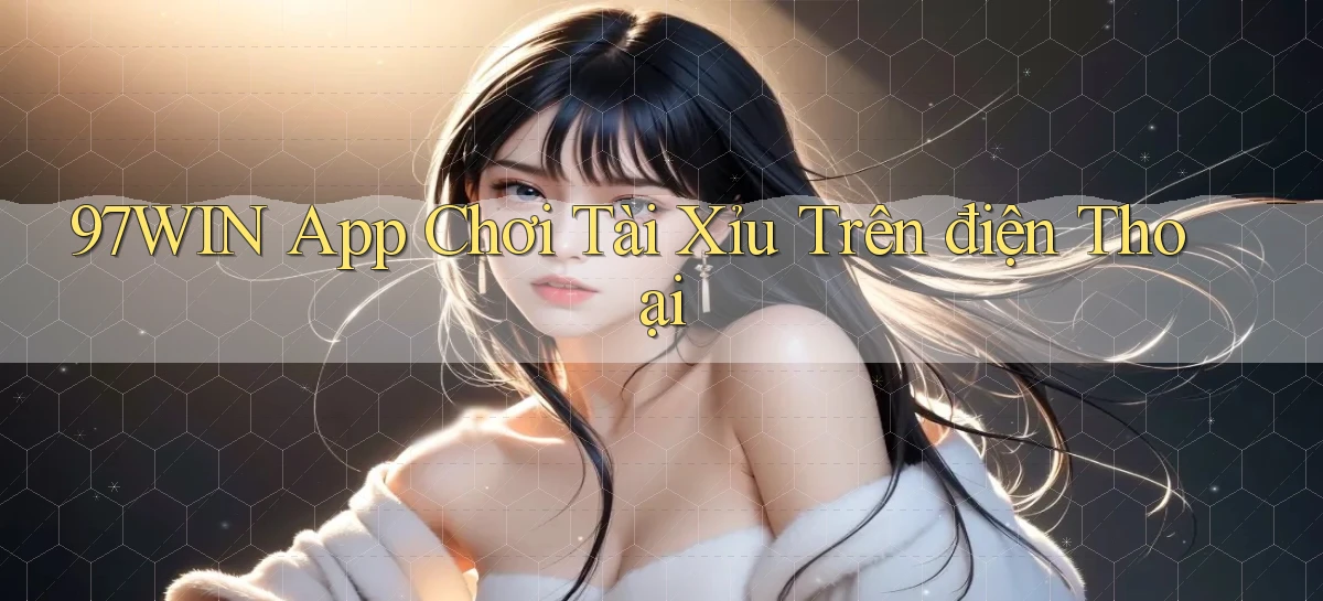 97win app chơi tài xỉu trên điện thoại