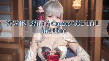 97win  bắn cá games giải trí linh hoạt