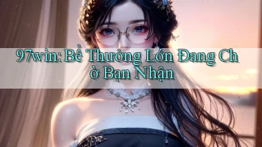97win  bể thưởng lớn đang chờ bạn nhận