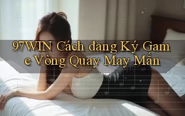 97win  cách đăng ký game vòng quay may mắn
