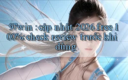 97win cập nhật 2026 free 100% check review trước khi dùng