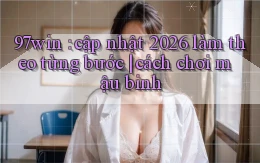 97win cập nhật 2026 làm theo từng bước cách chơi mậu binh
