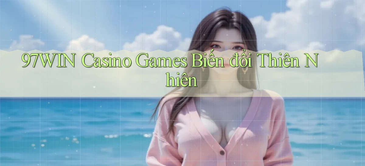 97win  casino games biến đổi thiên nhiên
