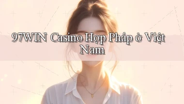 97win casino hợp pháp ở việt nam