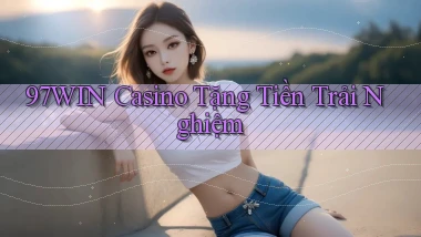 97win casino tặng tiền trải nghiệm