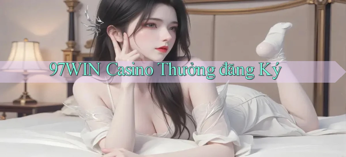 97win casino thưởng đăng ký