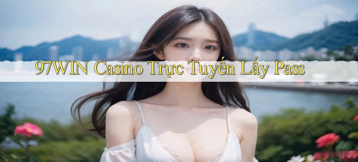 97win casino trực tuyến lấy pass