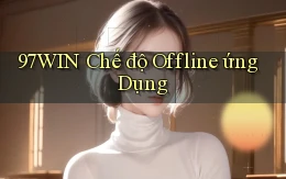 97win  chế độ offline ứng dụng