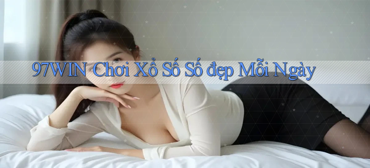 97win  Chơi xổ số số đẹp mỗi ngày