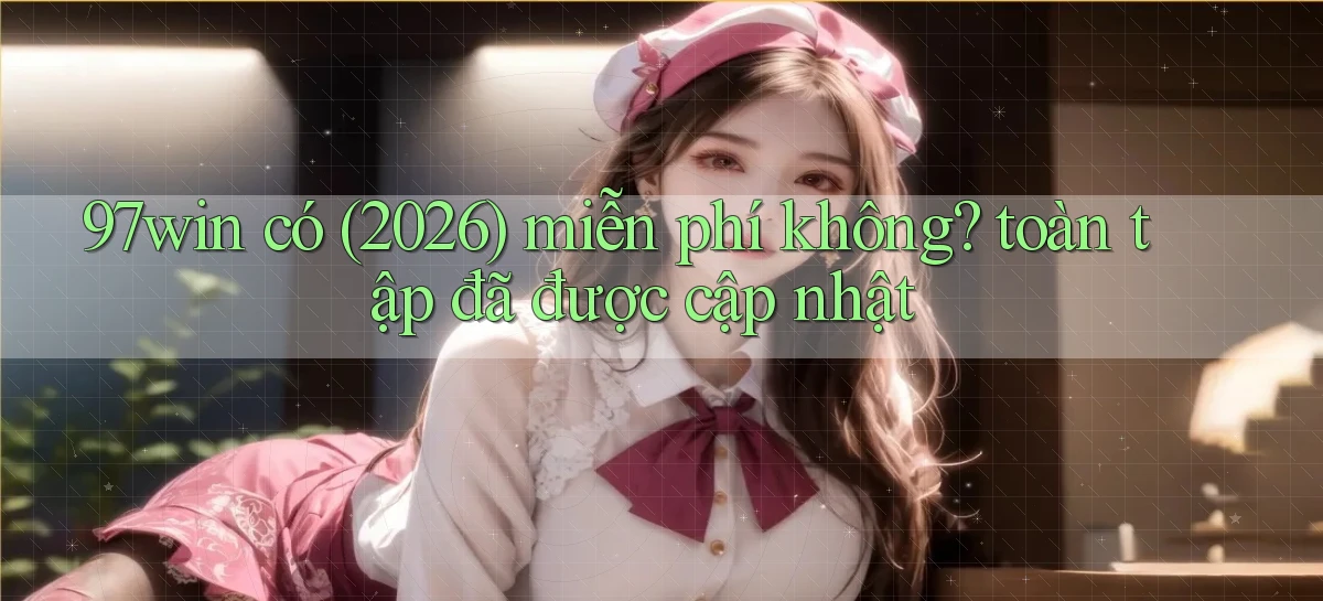 97win có (2026) miễn phí không toàn tập đã được cập nhật