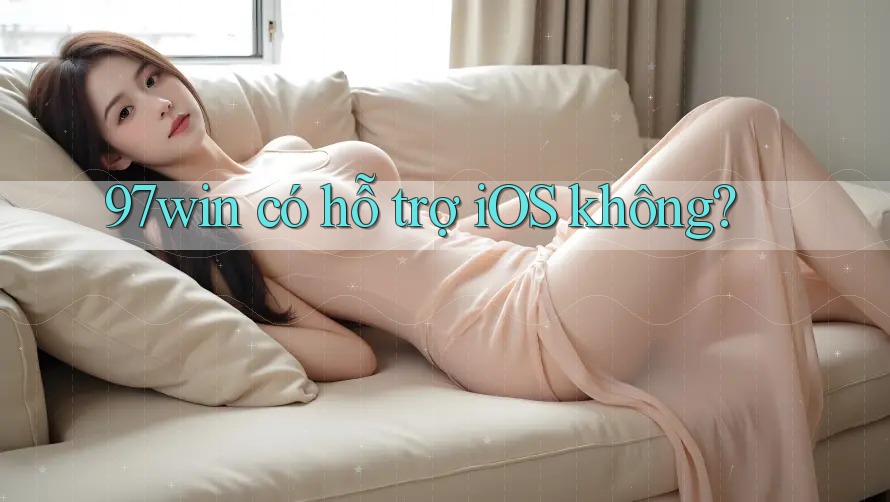 97win có hỗ trợ iOS không? 97win có hỗ trợ iOS không?