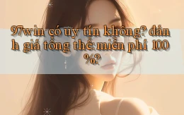 97win có uy tín không đánh giá tổng thể miễn phí 100%