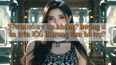 97win có uy tín không hướng dẫn trên iOS 18 trung tâm hỗ trợ