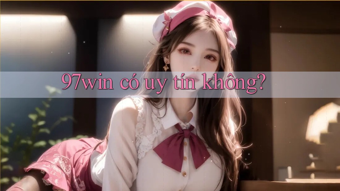 97win có uy tín không? 97win có uy tín không?