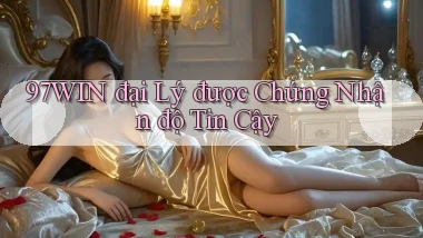 97win  đại lý được chứng nhận độ tin cậy