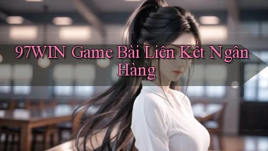 97win  game bài liên kết ngân hàng