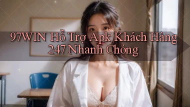 97win  hỗ trợ apk khách hàng 24／7 nhanh chóng