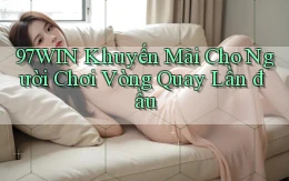 97win  khuyến mãi cho người chơi vòng quay lần đầu