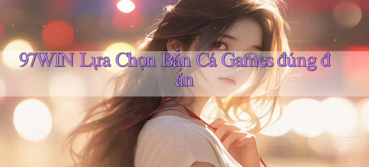 97win   Đăng Nhập App Game   Mọi Lúc