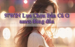 97win  lựa chọn bắn cá games đúng đắn