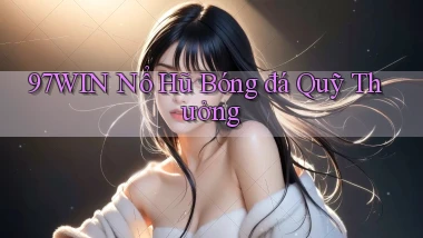 97win  nổ hũ bóng đá quỹ thưởng