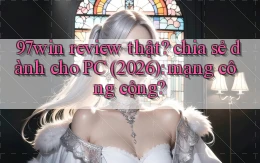 97win review thật chia sẻ dành cho PC (2026) mạng công cộng
