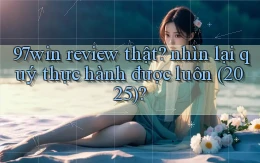97win review thật nhìn lại quý thực hành được luôn (2025)