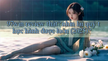 97win review thật nhìn lại quý thực hành được luôn (2025)