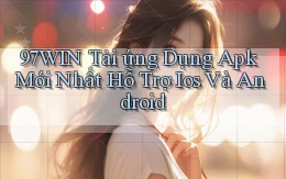 97win  tải ứng dụng apk mới nhất hỗ trợ ios và android