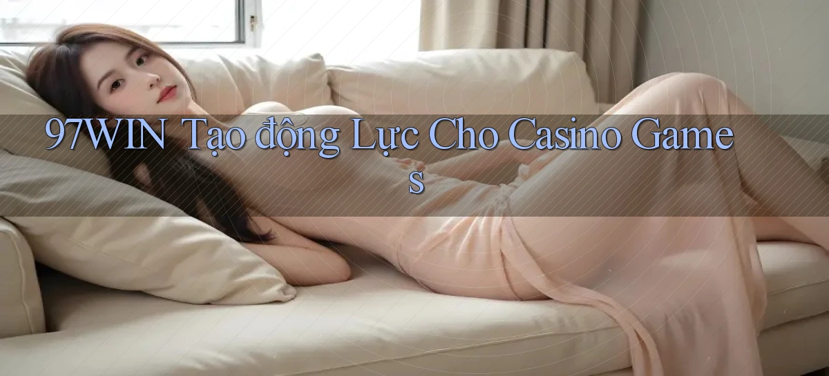 97win  tạo động lực cho casino games