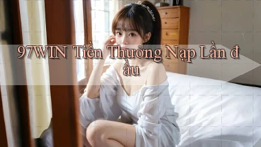 97win  tiền thưởng nạp lần đầu