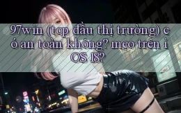 97win (top đầu thị trường) có an toàn không mẹo trên iOS 18