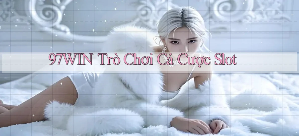 97win  trò chơi cá cược slot