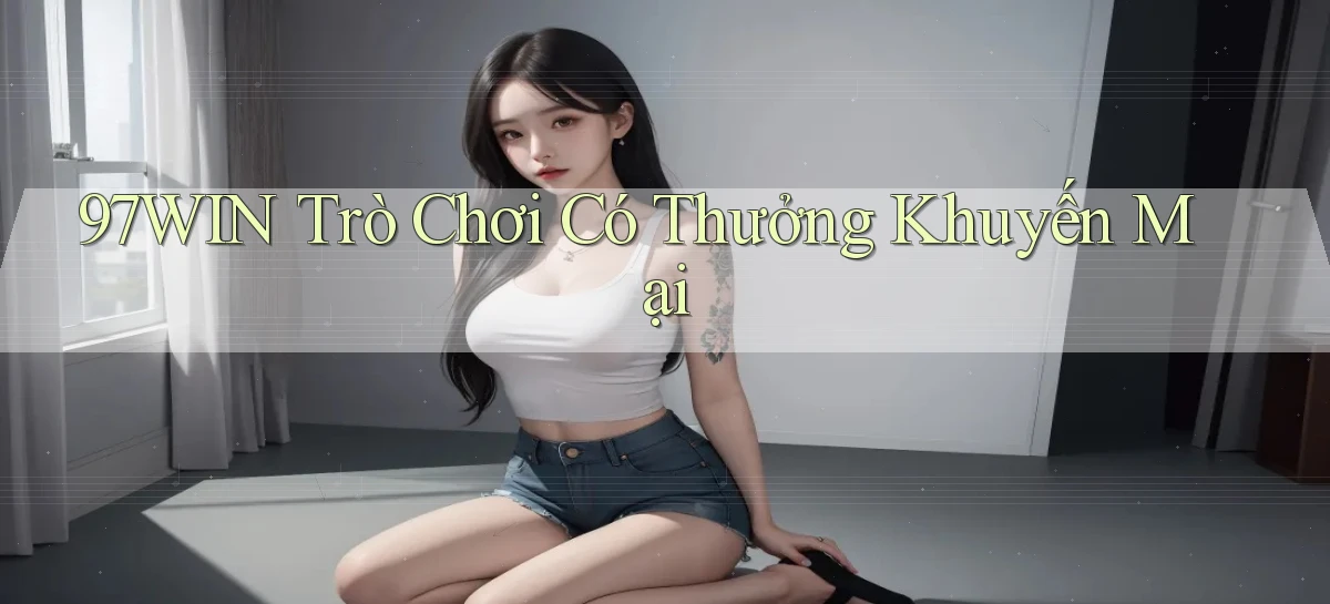 97win  trò chơi có thưởng khuyến mại