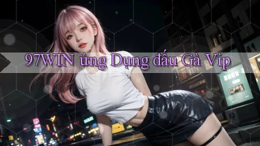 97win  ứng dụng đấu gà vip
