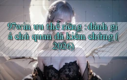 97win ưu thế riêng đánh giá chủ quan đã kiểm chứng (2026)