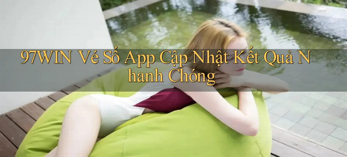97win  vé số app cập nhật kết quả nhanh chóng