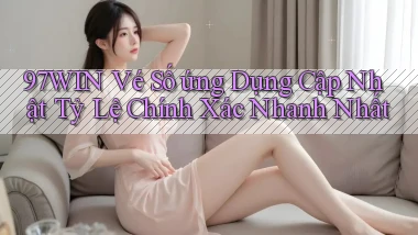 97win  vé số ứng dụng cập nhật tỷ lệ chính xác nhanh nhất