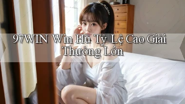 97win  win hũ tỷ lệ cao giải thưởng lớn