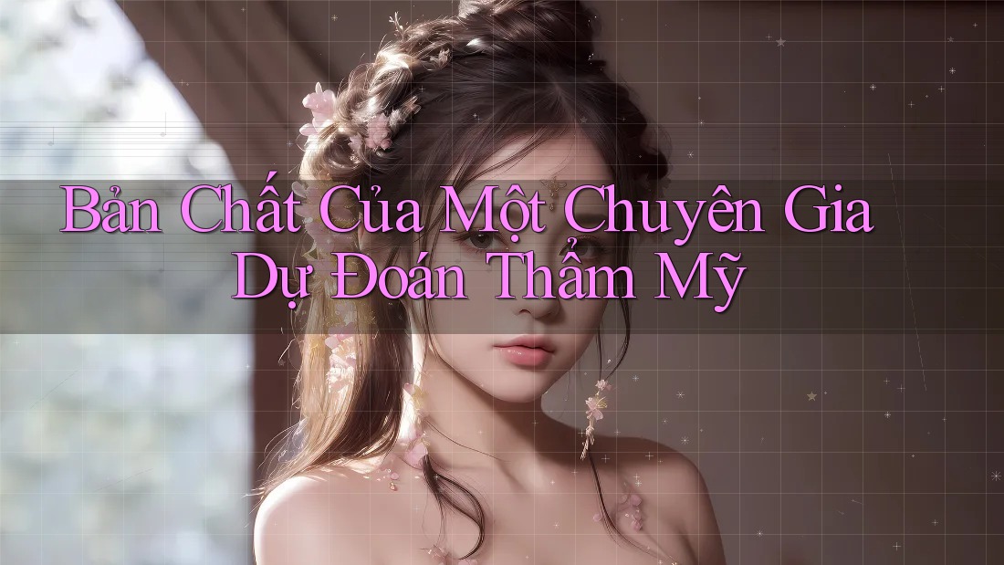 Bản Chất Của Một Chuyên Gia Dự Đoán Thẩm Mỹ Bản Chất Của Một Chuyên Gia Dự Đoán Thẩm Mỹ