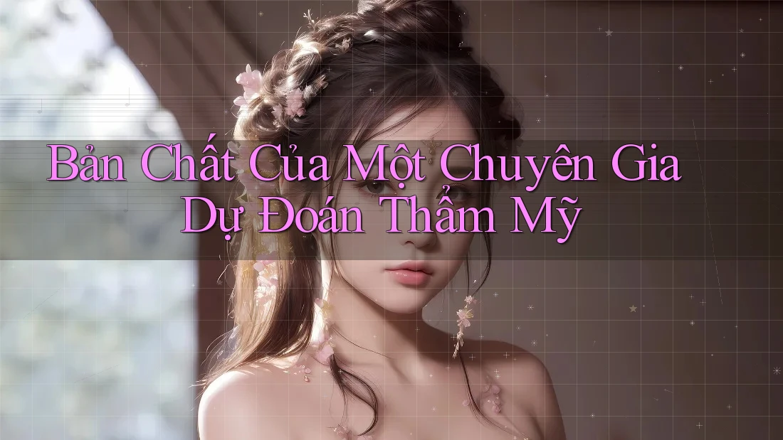 Bản Chất Của Một Chuyên Gia Dự Đoán Thẩm Mỹ Bản Chất Của Một Chuyên Gia Dự Đoán Thẩm Mỹ
